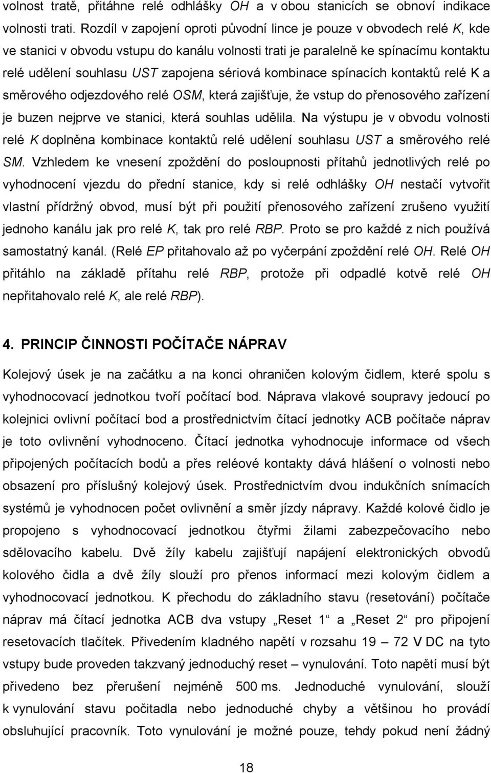 sériová kombinace spínacích kontaktů relé K a směrového odjezdového relé OSM, která zajišťuje, že vstup do přenosového zařízení je buzen nejprve ve stanici, která souhlas udělila.