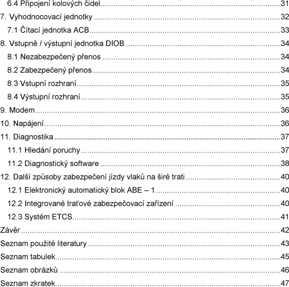 ..37 11.2 Diagnostický software...38 12. Další způsoby zabezpečení jízdy vlaků na širé trati...40 12.1 Elektronický automatický blok ABE 1...40 12.2 Integrované traťové zabezpečovací zařízení.