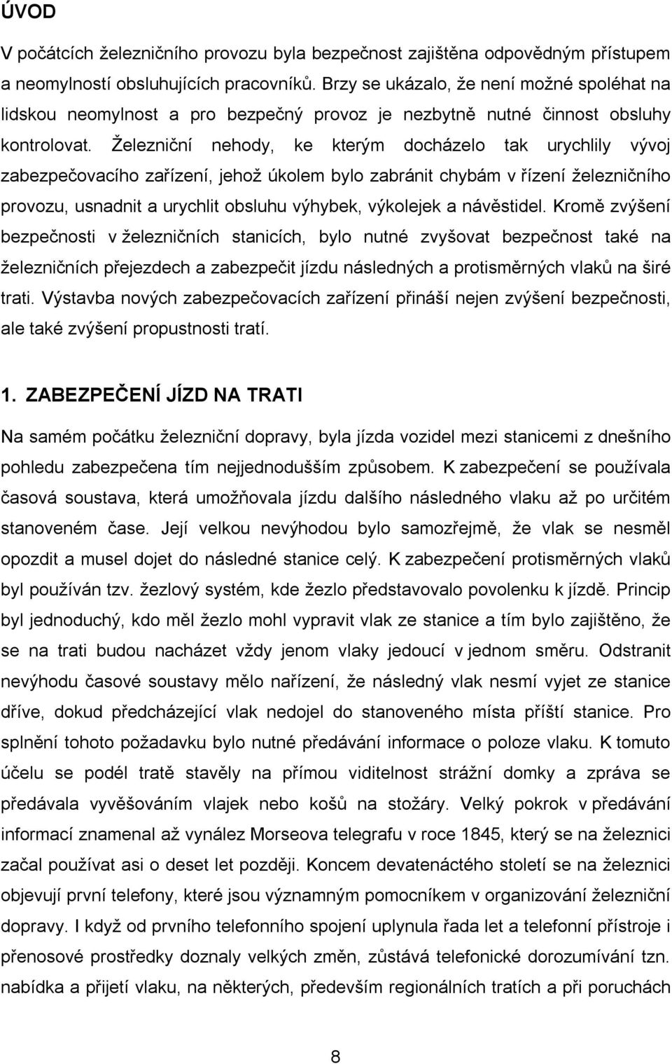 Železniční nehody, ke kterým docházelo tak urychlily vývoj zabezpečovacího zařízení, jehož úkolem bylo zabránit chybám v řízení železničního provozu, usnadnit a urychlit obsluhu výhybek, výkolejek a