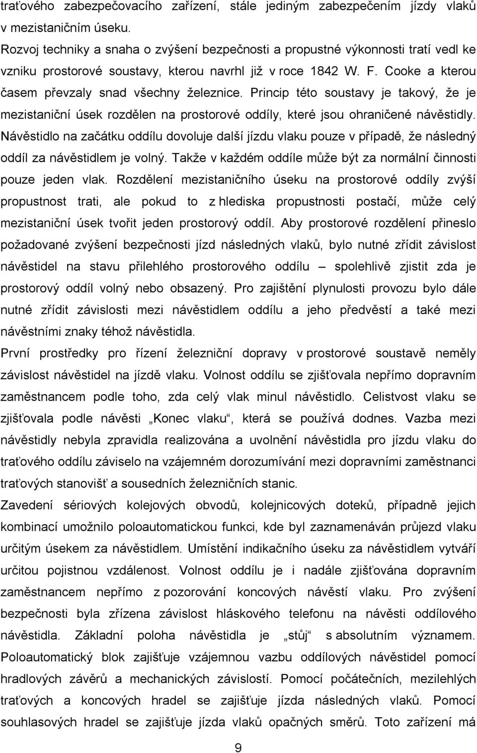 Princip této soustavy je takový, že je mezistaniční úsek rozdělen na prostorové oddíly, které jsou ohraničené návěstidly.