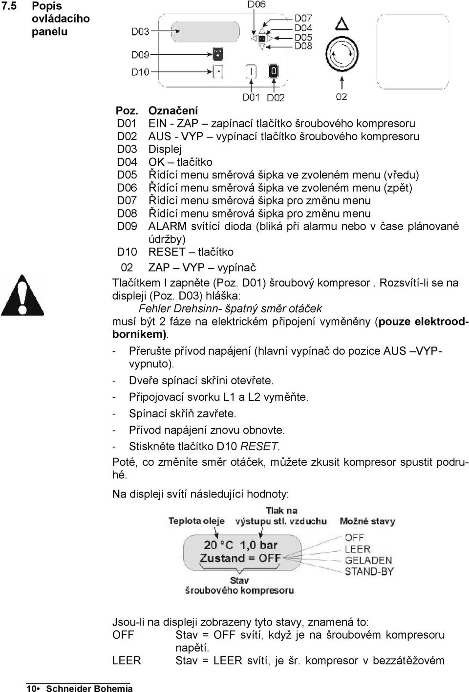 D06 Řídící menu směrová šipka ve zvoleném menu (zpět) D07 Řídící menu směrová šipka pro změnu menu D08 Řídící menu směrová šipka pro změnu menu D09 ALARM svítící dioda (bliká při alarmu nebo v čase