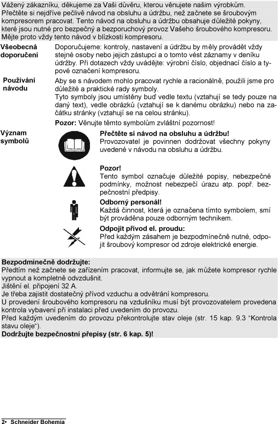 Všeobecná doporučení Používání návodu Význam symbolů Doporučujeme: kontroly, nastavení a údržbu by měly provádět vždy stejné osoby nebo jejich zástupci a o tomto vést záznamy v deníku údržby.