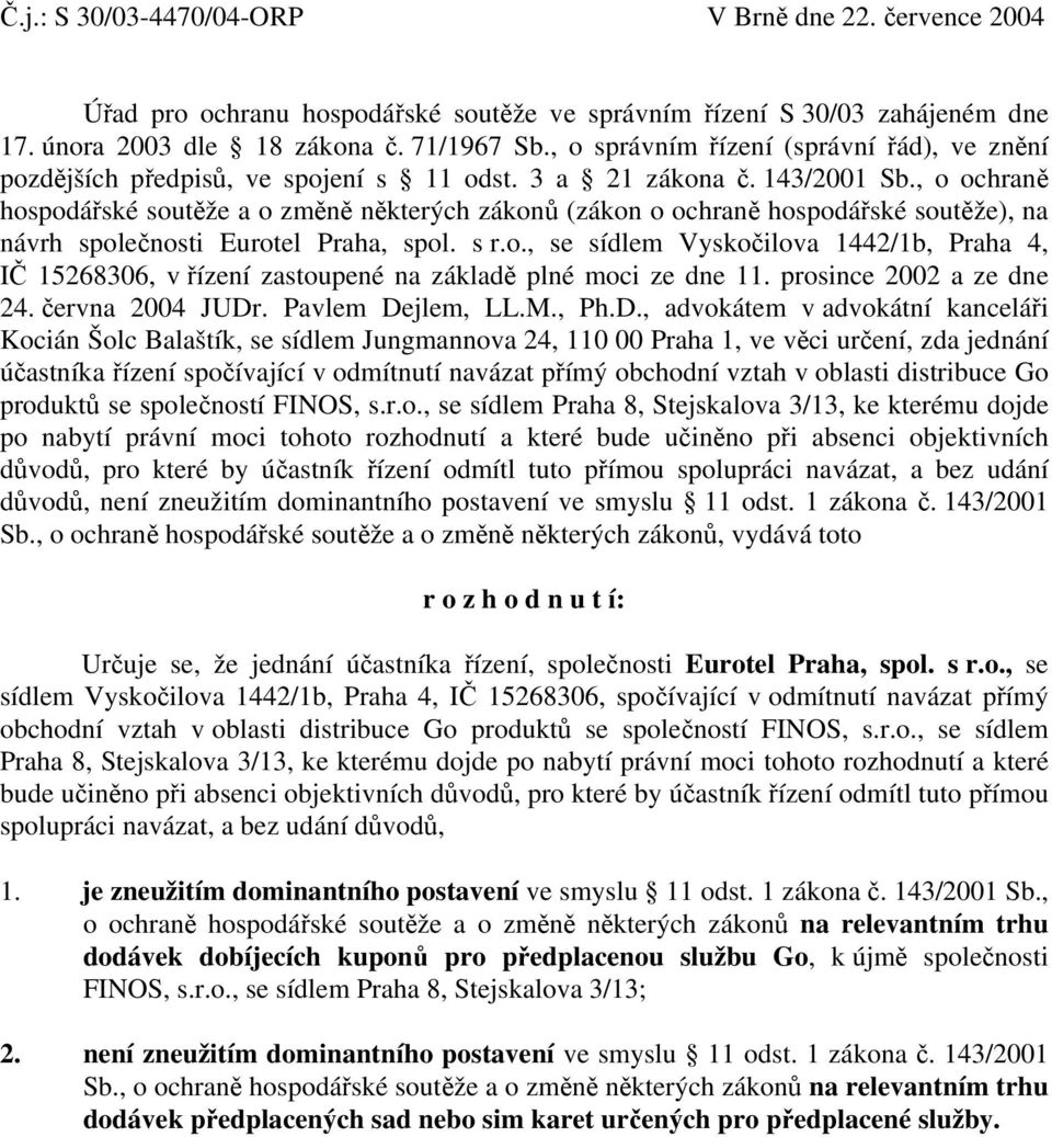 , o ochraně hospodářské soutěže a o změně některých zákonů (zákon o ochraně hospodářské soutěže), na návrh společnosti Eurotel Praha, spol. s r.o., se sídlem Vyskočilova 1442/1b, Praha 4, IČ 15268306, v řízení zastoupené na základě plné moci ze dne 11.