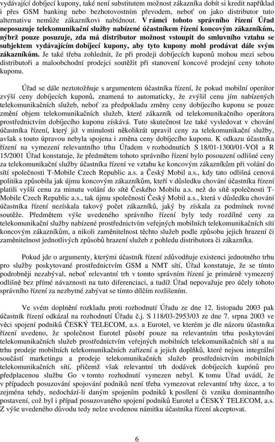 V rámci tohoto správního řízení Úřad neposuzuje telekomunikační služby nabízené účastníkem řízení koncovým zákazníkům, nýbrž pouze posuzuje, zda má distributor možnost vstoupit do smluvního vztahu se