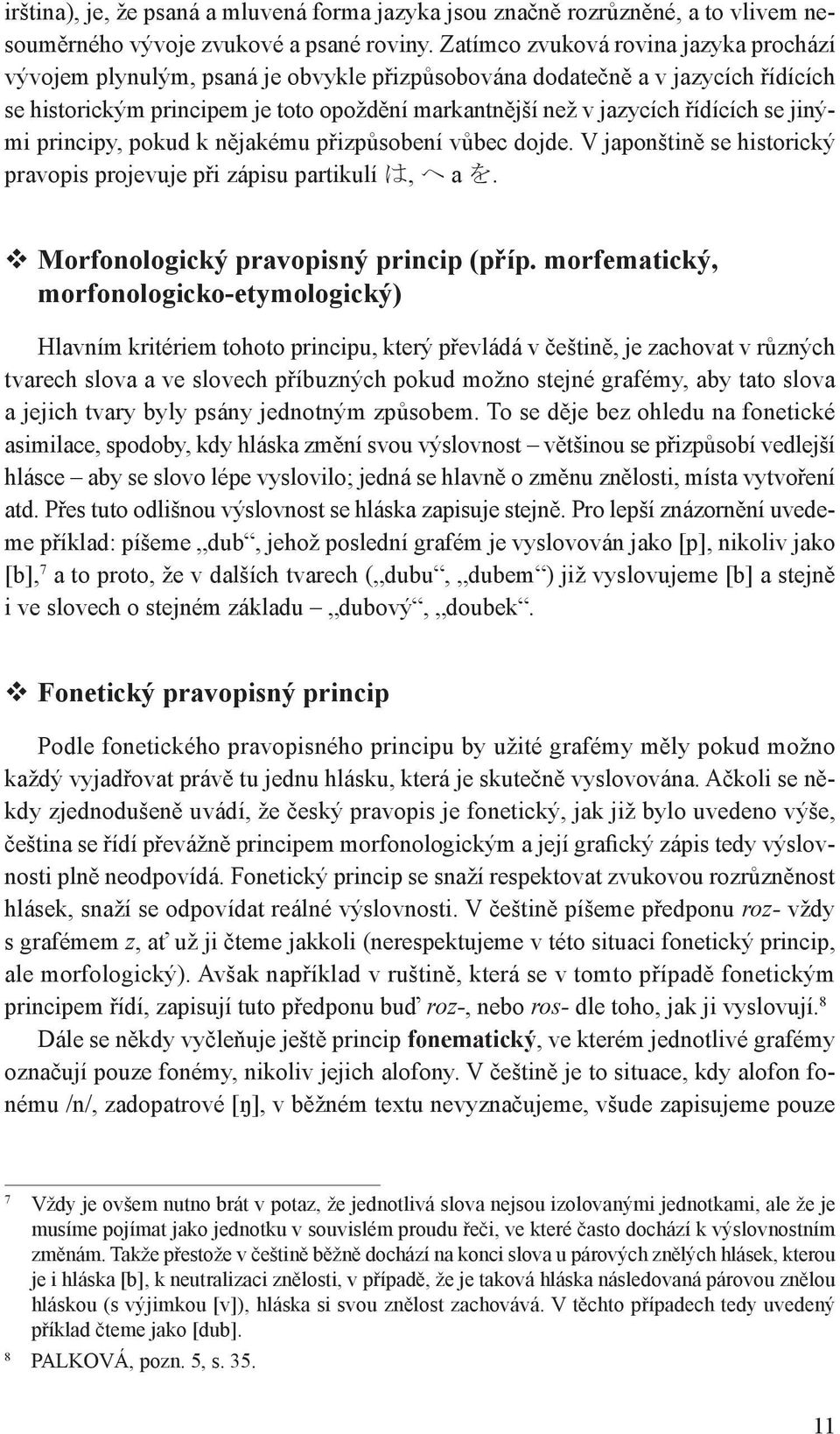 se jinými principy, pokud k nějakému přizpůsobení vůbec dojde. V japonštině se historický pravopis projevuje při zápisu partikulí は, へ a を. Morfonologický pravopisný princip (příp.