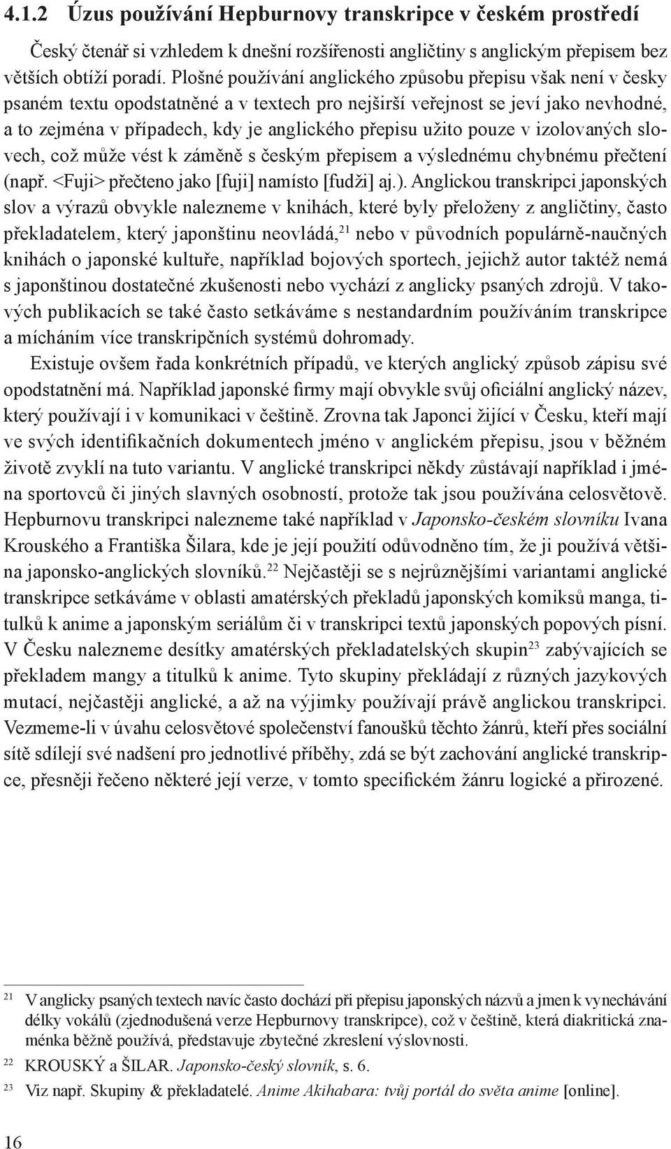 užito pouze v izolovaných slovech, což může vést k záměně s českým přepisem a výslednému chybnému přečtení (např. <Fuji> přečteno jako [fuji] namísto [fudži] aj.).