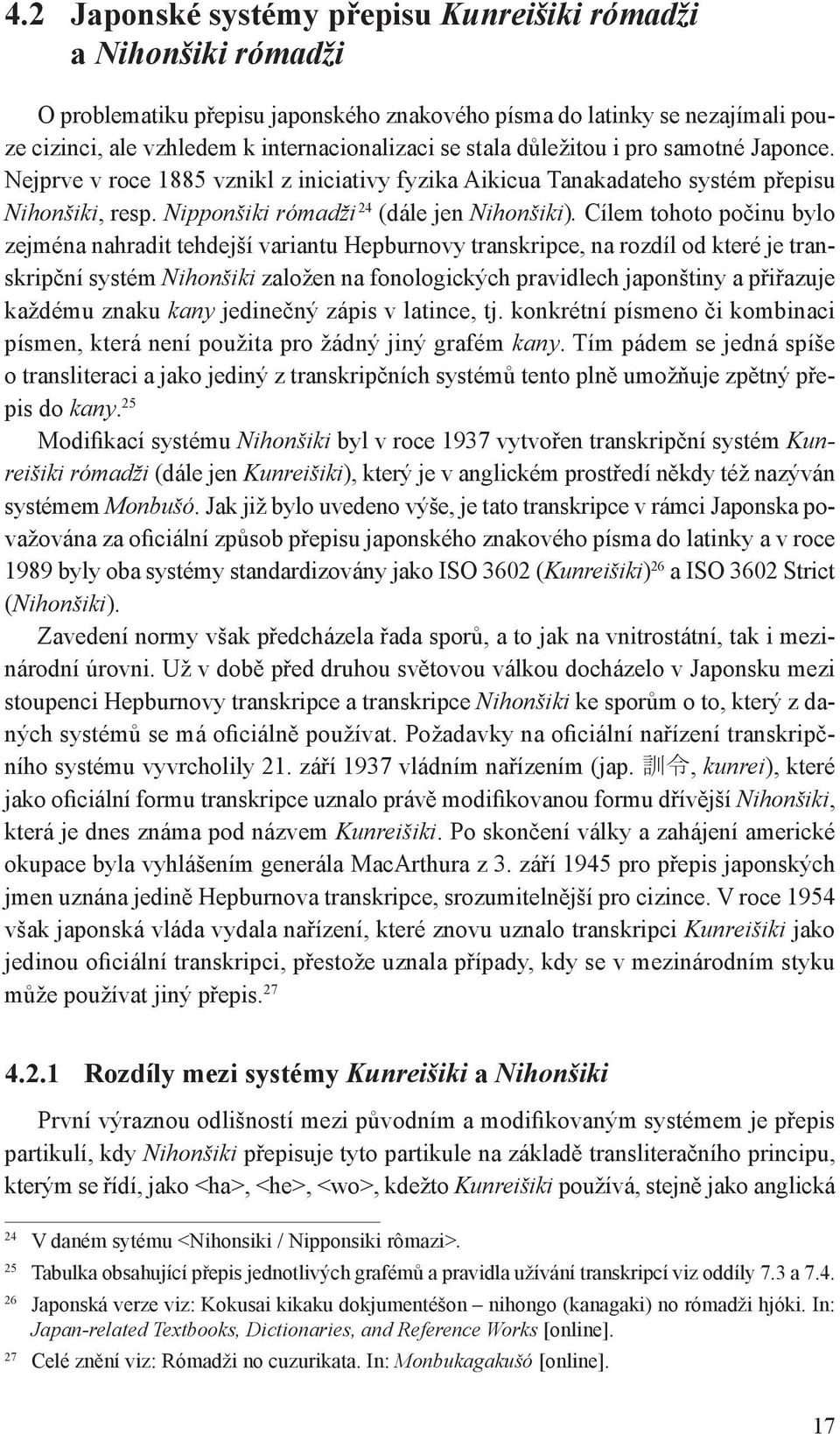 Cílem tohoto počinu bylo zejména nahradit tehdejší variantu Hepburnovy transkripce, na rozdíl od které je transkripční systém Nihonšiki založen na fonologických pravidlech japonštiny a přiřazuje