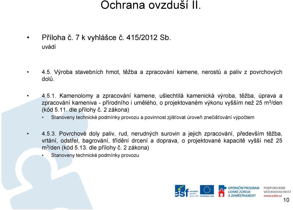 11. dle přílohy č. 2zákona) Stanovenytechnické podmínky provozu apovinnost zjišťovat úroveň znečišťování výpočtem 4.5.3.