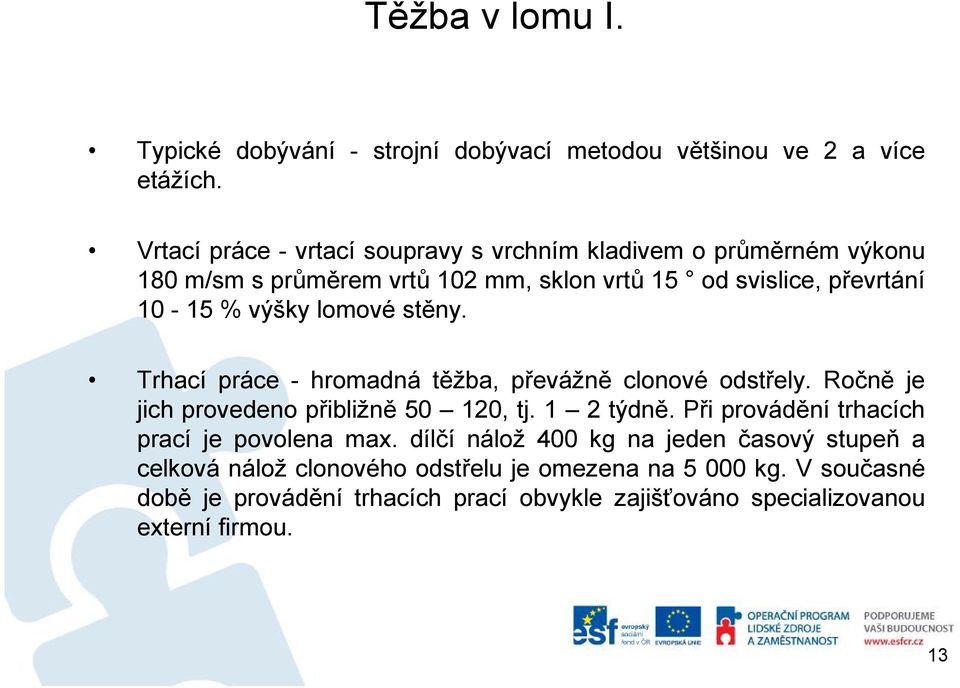 lomové stěny. Trhací práce -hromadná těžba, převážně clonové odstřely. Ročně je jich provedeno přibližně 50 120, tj. 1 2týdně.