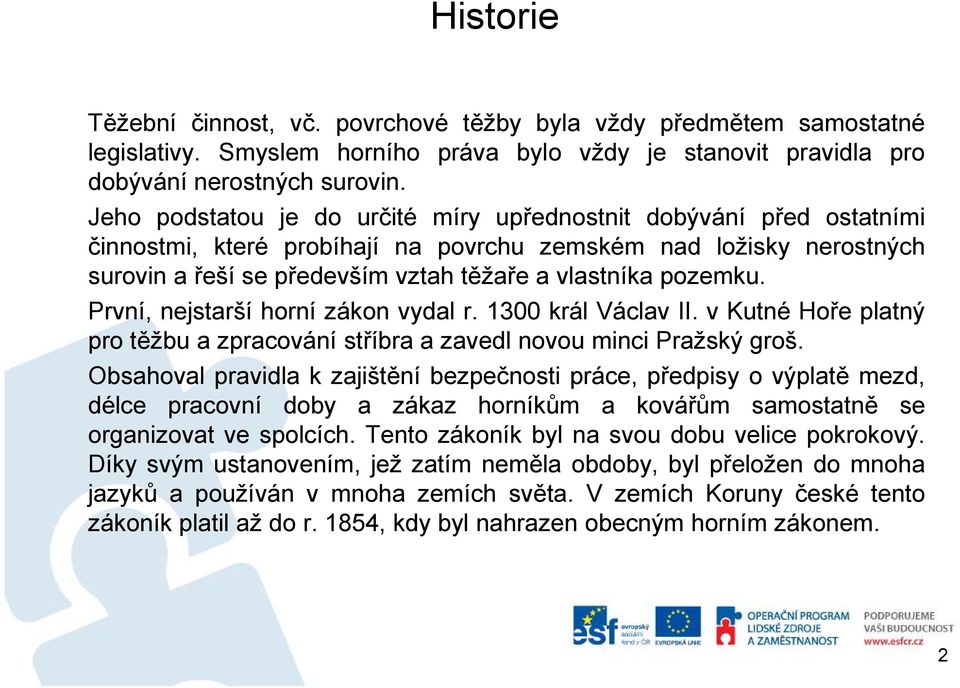 První, nejstarší horní zákon vydal r. 1300 král Václav II. v Kutné Hoře platný pro těžbu azpracování stříbra azavedl novou minci Pražský groš.