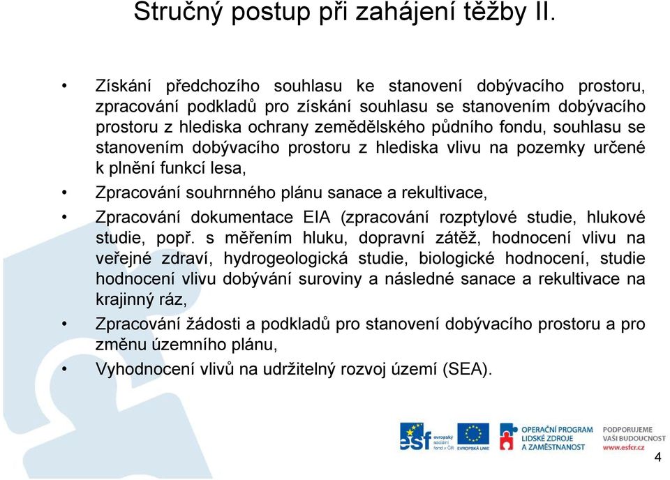 stanovením dobývacího prostoru zhlediska vlivu na pozemky určené kplnění funkcí lesa, Zpracování souhrnného plánu sanace arekultivace, Zpracování dokumentace EIA (zpracování rozptylové studie,