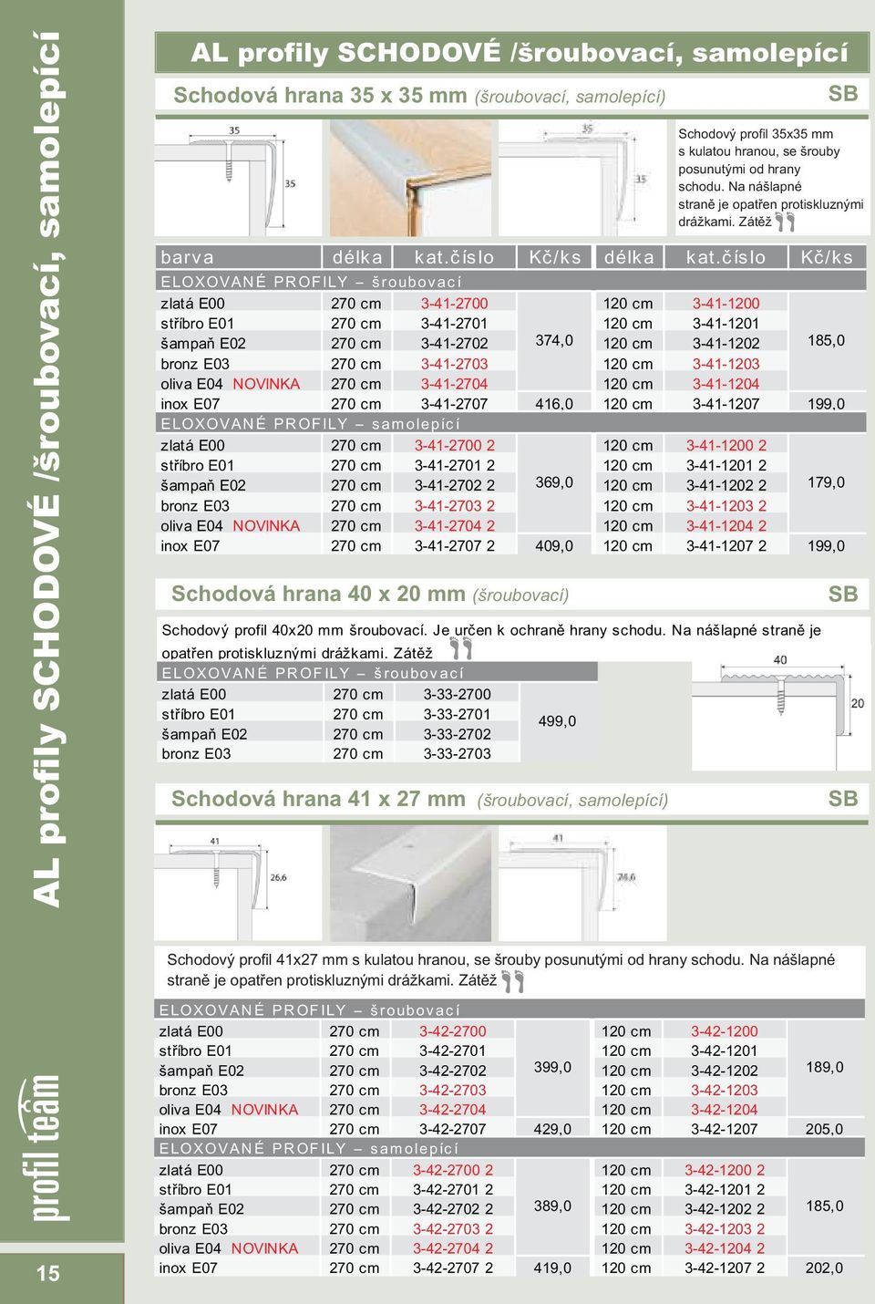 3-41-1203 oliva E04 NOVINKA 270 cm 3-41-2704 120 cm 3-41-1204 inox E07 270 cm 3-41-2707 416,0 120 cm 3-41-1207 199,0 ELOXOVAN É PR OF ILY s am olepíc í zlatá E00 270 cm 3-41-2700 2 120 cm 3-41-1200 2