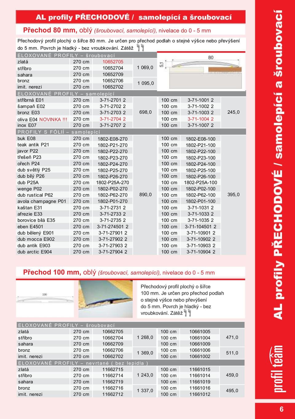 nerezi 270 cm 10652702 1 095,0 ELOXOVAN É PR OF ILY s am olepíc í støíbrná E01 270 cm 3-71-2701 2 100 cm 3-71-1001 2 šampaò E02 270 cm 3-71-2702 2 100 cm 3-71-1002 2 bronz E03 270 cm 3-71-2703 2