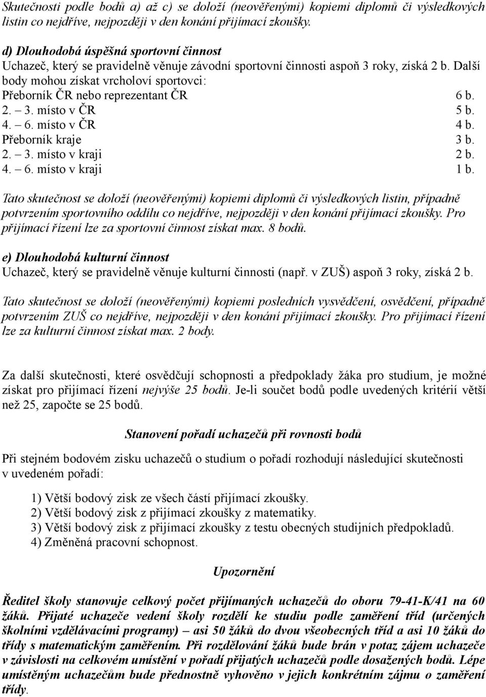 Další body mohou získat vrcholoví sportovci: Přeborník ČR nebo reprezentant ČR 6 b. 2. 3. místo v ČR 5 b. 4. 6. místo v ČR 4 b. Přeborník kraje 3 b. 2. 3. místo v kraji 2 b. 4. 6. místo v kraji 1 b.