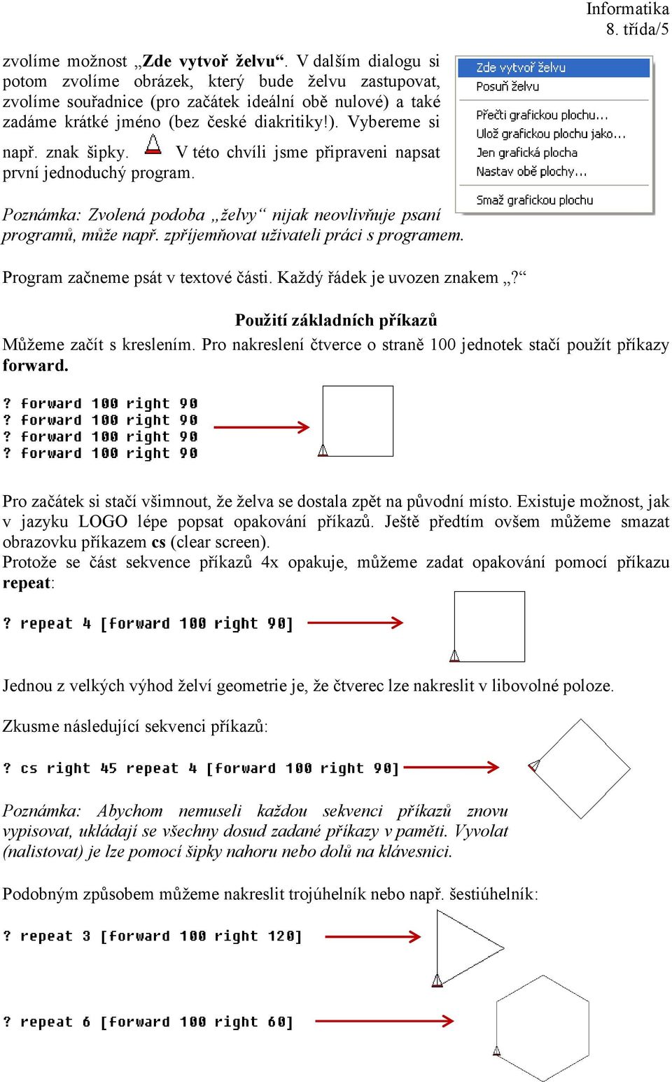 znak šipky. V této chvíli jsme připraveni napsat první jednoduchý program. Informatika Poznámka: Zvolená podoba želvy nijak neovlivňuje psaní programů, může např.