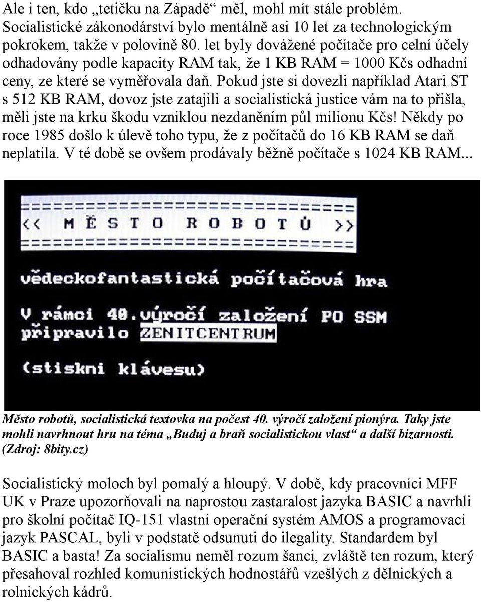 Pokud jste si dovezli například Atari ST s 512 KB RAM, dovoz jste zatajili a socialistická justice vám na to přišla, měli jste na krku škodu vzniklou nezdaněním půl milionu Kčs!