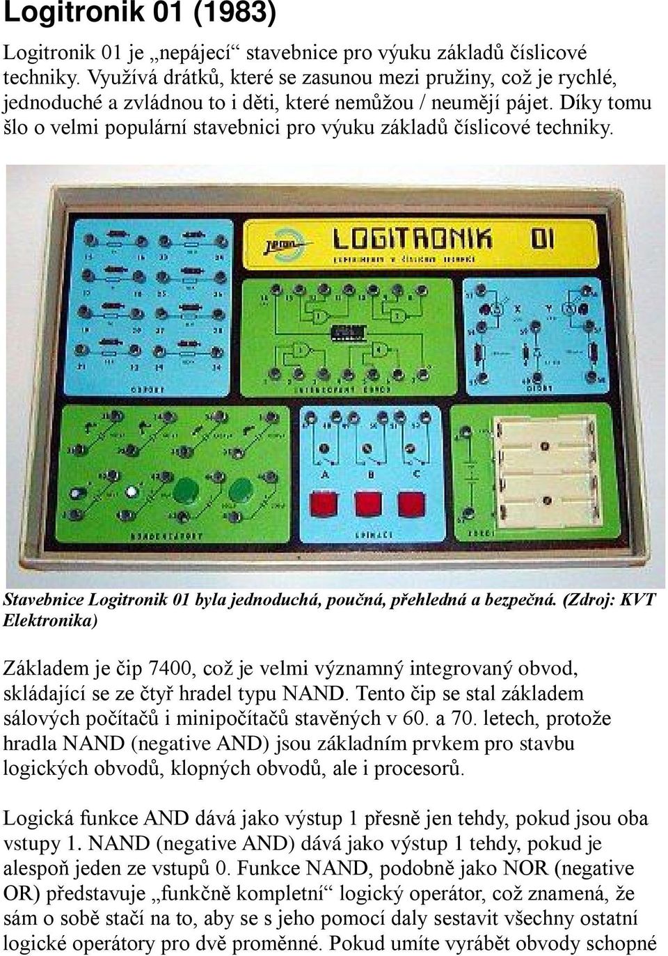 Díky tomu šlo o velmi populární stavebnici pro výuku základů číslicové techniky. Stavebnice Logitronik 01 byla jednoduchá, poučná, přehledná a bezpečná.