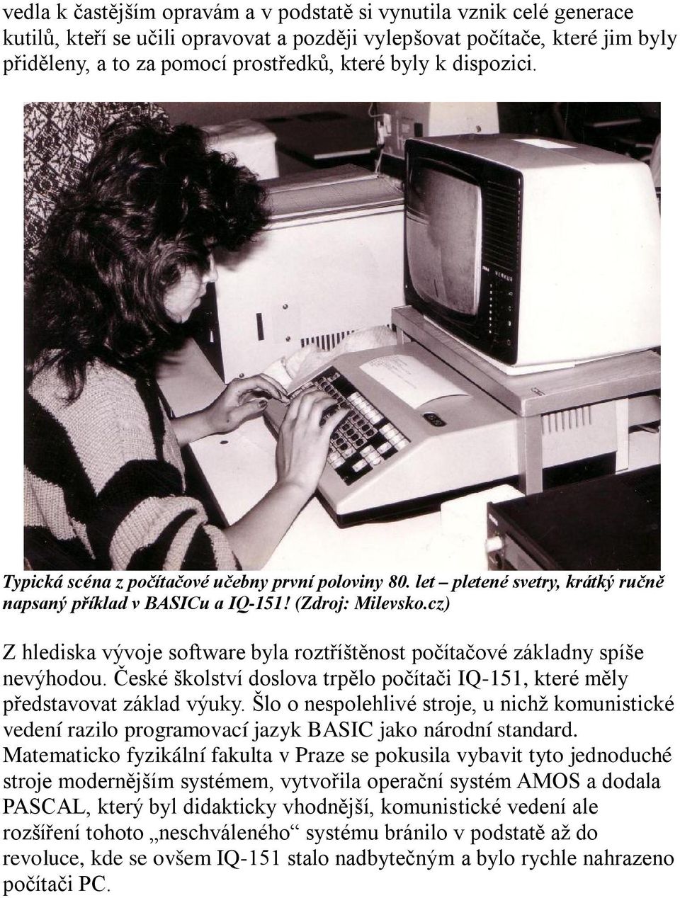 cz) Z hlediska vývoje software byla roztříštěnost počítačové základny spíše nevýhodou. České školství doslova trpělo počítači IQ-151, které měly představovat základ výuky.