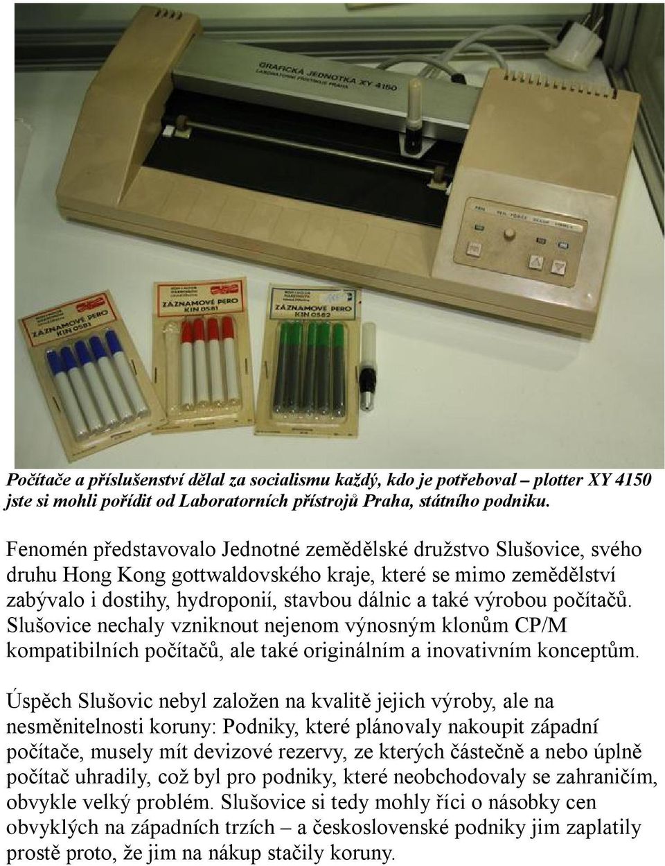 počítačů. Slušovice nechaly vzniknout nejenom výnosným klonům CP/M kompatibilních počítačů, ale také originálním a inovativním konceptům.