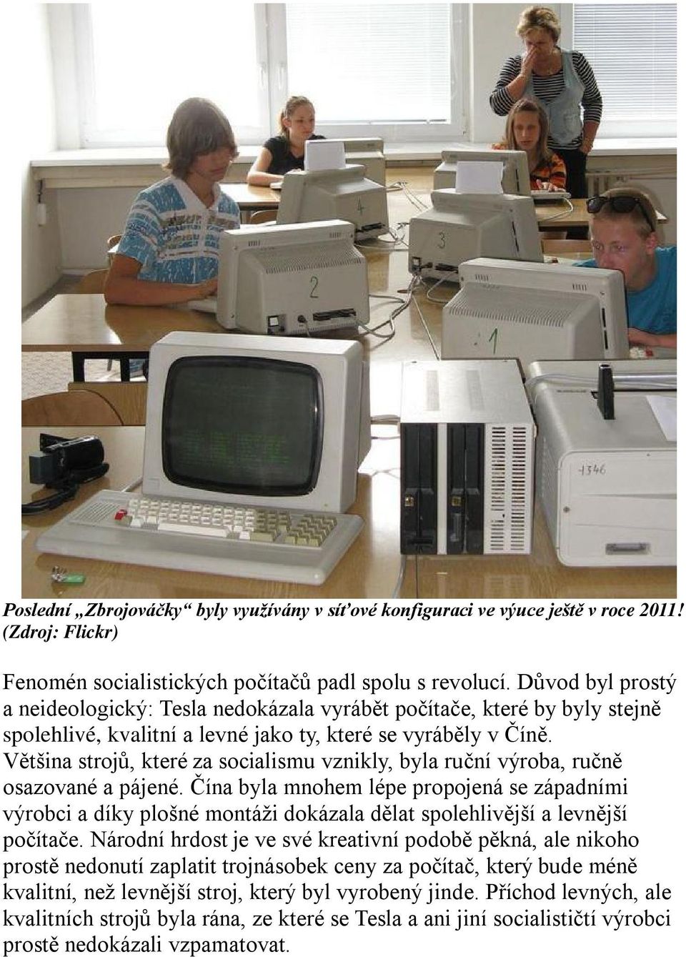 Většina strojů, které za socialismu vznikly, byla ruční výroba, ručně osazované a pájené.