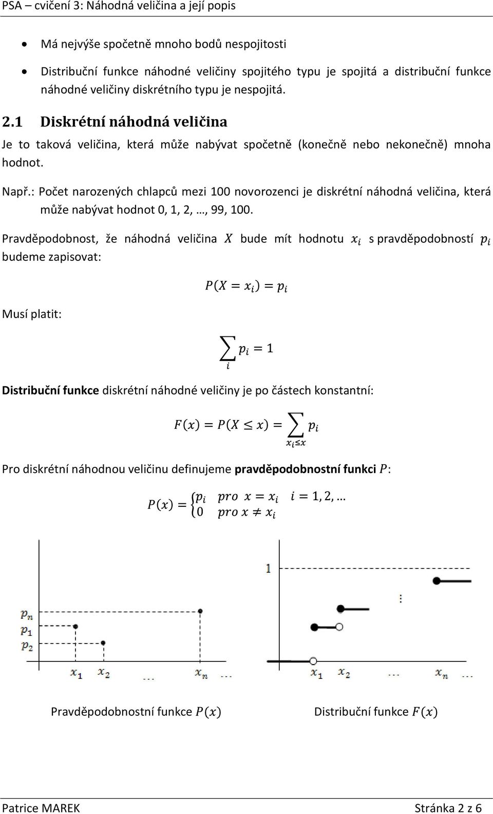 náhodná veličina, která může nabývat hodnot 0, 1, 2,, 99, 100 Pravděpodobnost, že náhodná veličina bude mít hodnotu s pravděpodobností budeme zapisovat: Musí platit: Distribuční funkce