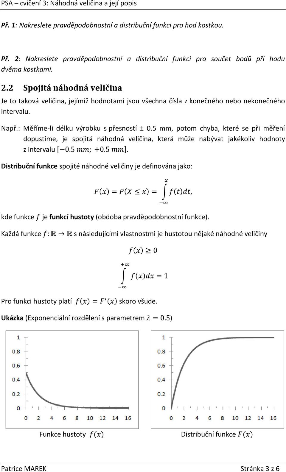 spojitá náhodná veličina, která může nabývat jakékoliv hodnoty z intervalu Distribuční funkce spojité náhodné veličiny je definována jako: kde funkce Každá funkce je funkcí hustoty (obdoba