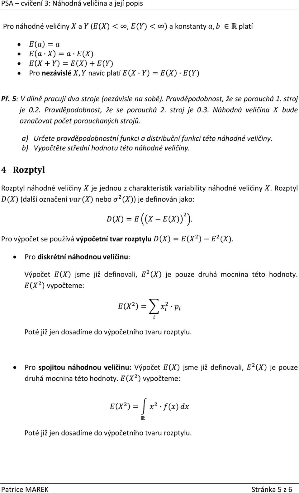 náhodné veličiny 4 Rozptyl Rozptyl náhodné veličiny je jednou z charakteristik variability náhodné veličiny Rozptyl (další označení nebo ) je definován jako: Pro výpočet se používá výpočetní tvar