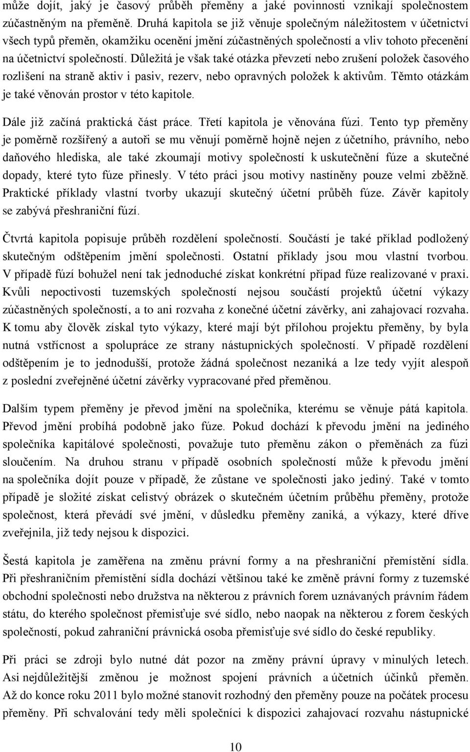 Důleţitá je však také otázka převzetí nebo zrušení poloţek časového rozlišení na straně aktiv i pasiv, rezerv, nebo opravných poloţek k aktivům. Těmto otázkám je také věnován prostor v této kapitole.