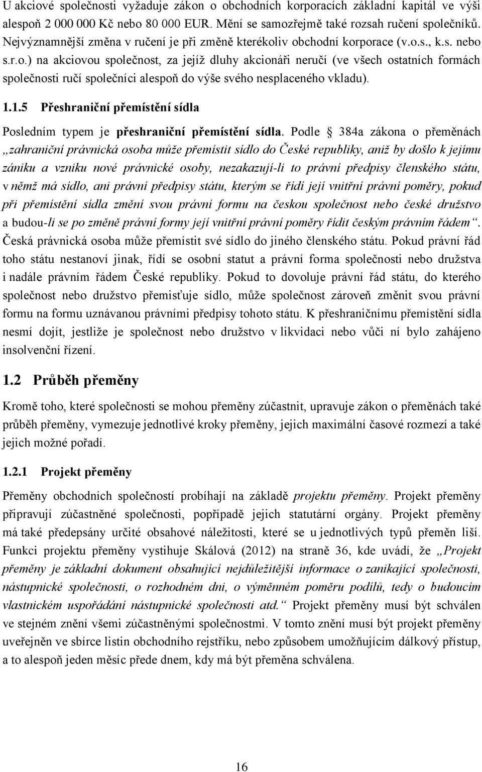 iv obchodní korporace (v.o.s., k.s. nebo s.r.o.) na akciovou společnost, za jejíţ dluhy akcionáři neručí (ve všech ostatních formách společnosti ručí společníci alespoň do výše svého nesplaceného vkladu).