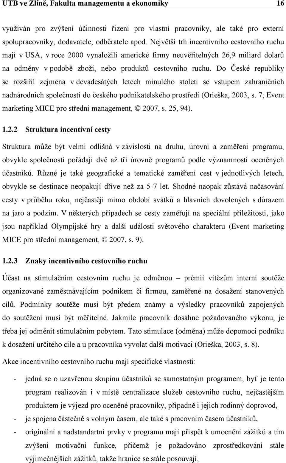 Do České republiky se rozšířil zejména v devadesátých letech minulého století se vstupem zahraničních nadnárodních společností do českého podnikatelského prostředí (Orieška, 2003, s.