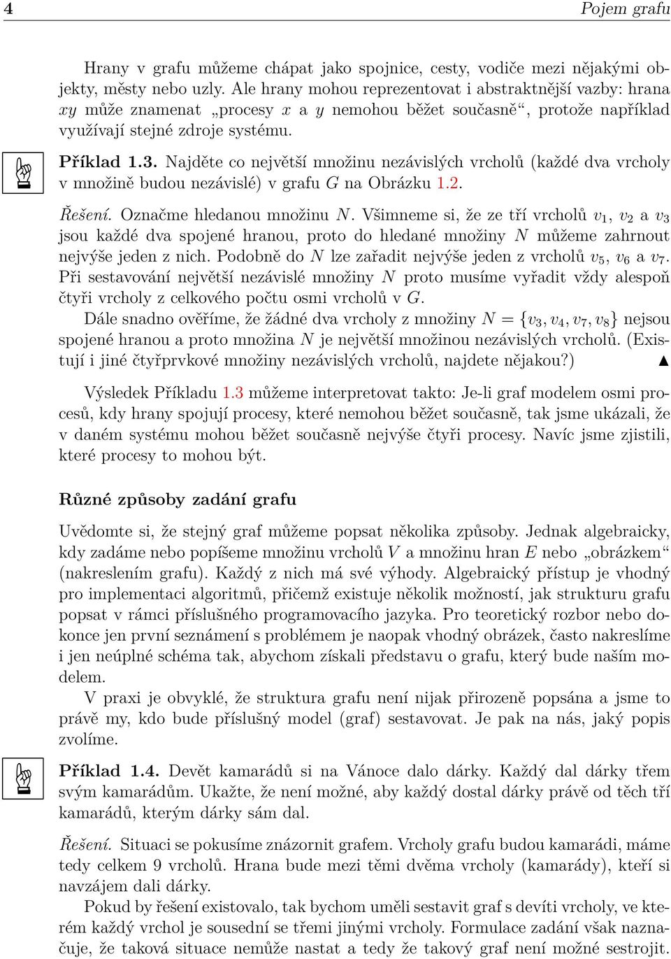 Najděte co největší množinu nezávislých vrcholů (každé dva vrcholy v množině budou nezávislé) v grafu G na Obrázku 1.2. Řešení. Označme hledanou množinu N.