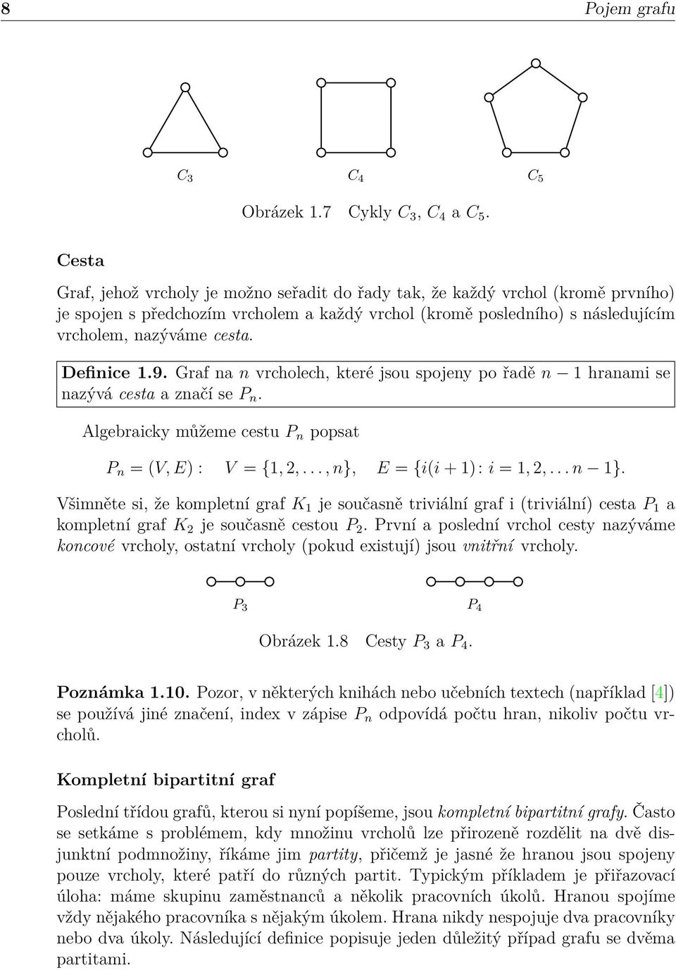 Definice 1.9. Graf na n vrcholech, které jsou spojeny po řadě n 1 hranami se nazývá cesta a značí se P n. Algebraicky můžeme cestu P n popsat P n = (V, E) : V = {1, 2,..., n}, E = {i(i + 1): i = 1, 2,.