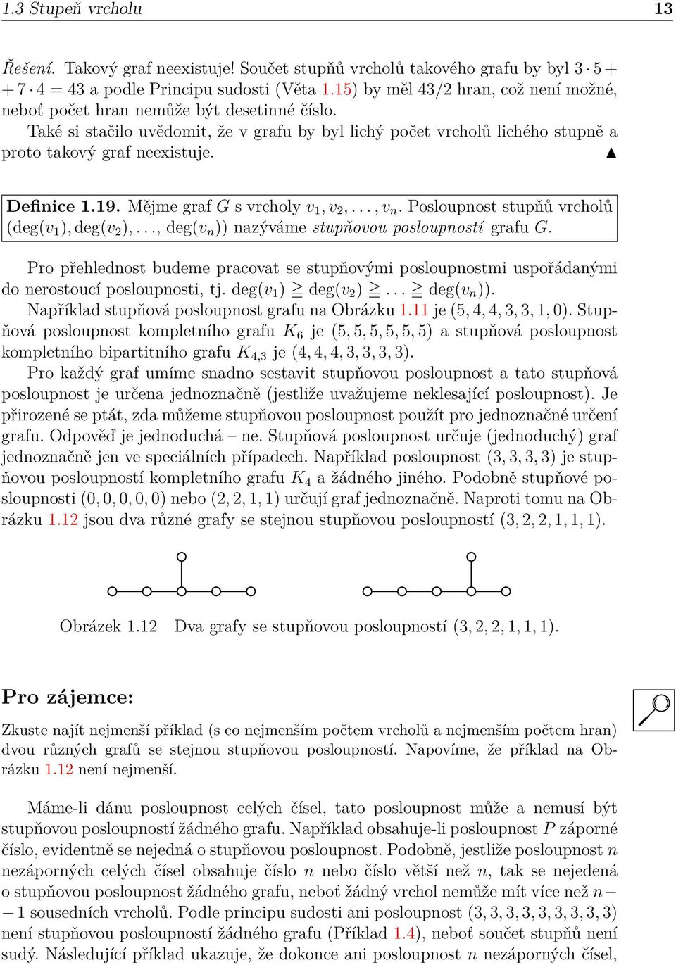 Definice 1.19. Mějme graf G s vrcholy v 1, v 2,..., v n. Posloupnost stupňů vrcholů (deg(v 1 ), deg(v 2 ),..., deg(v n )) nazýváme stupňovou posloupností grafu G.