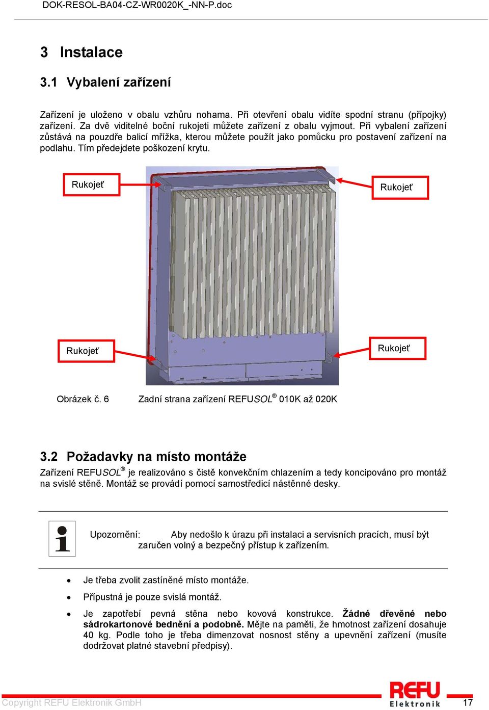 Tím předejdete poškození krytu. Rukojeť Rukojeť Rukojeť Rukojeť Obrázek č. 6 Zadní strana zařízení REFUSOL 010K až 020K 3.