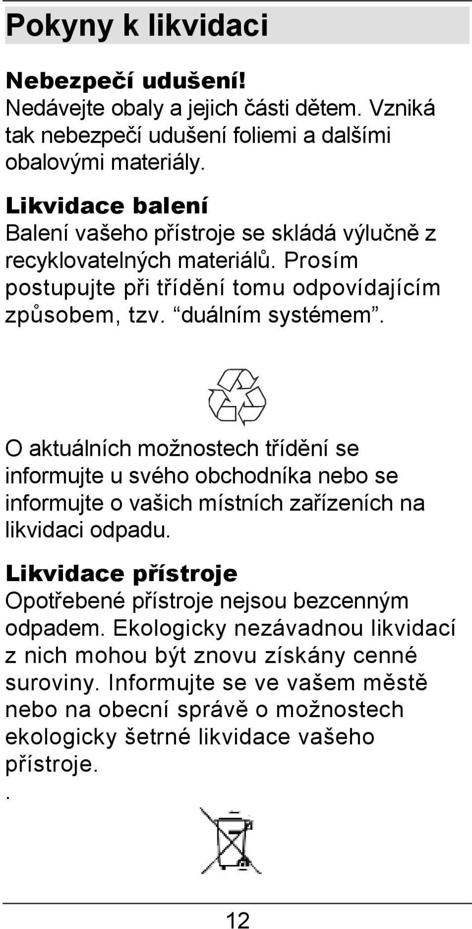 O aktuálních možnostech třídění se informujte u svého obchodníka nebo se informujte o vašich místních zařízeních na likvidaci odpadu.