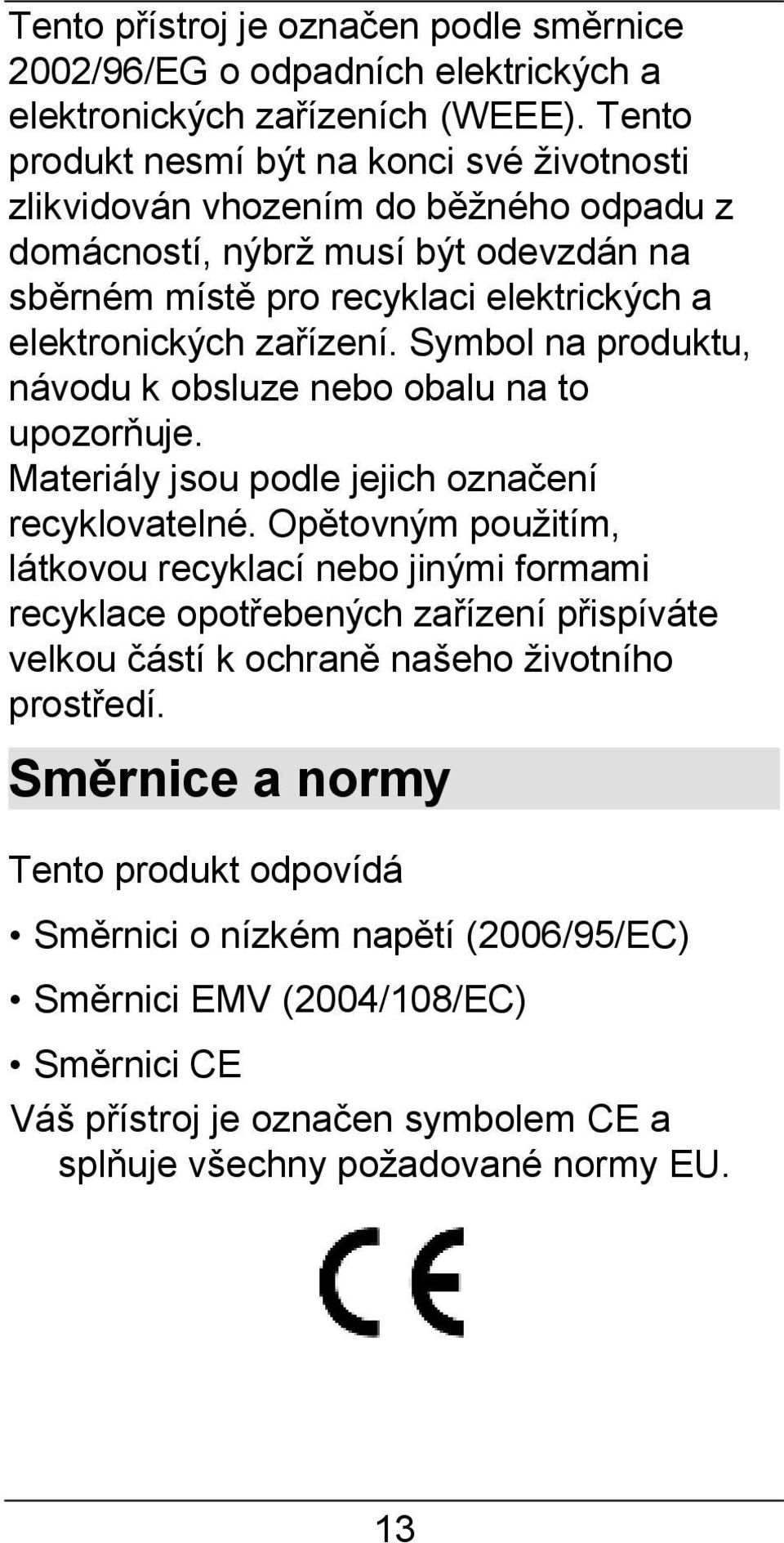 zařízení. Symbol na produktu, návodu k obsluze nebo obalu na to upozorňuje. Materiály jsou podle jejich označení recyklovatelné.