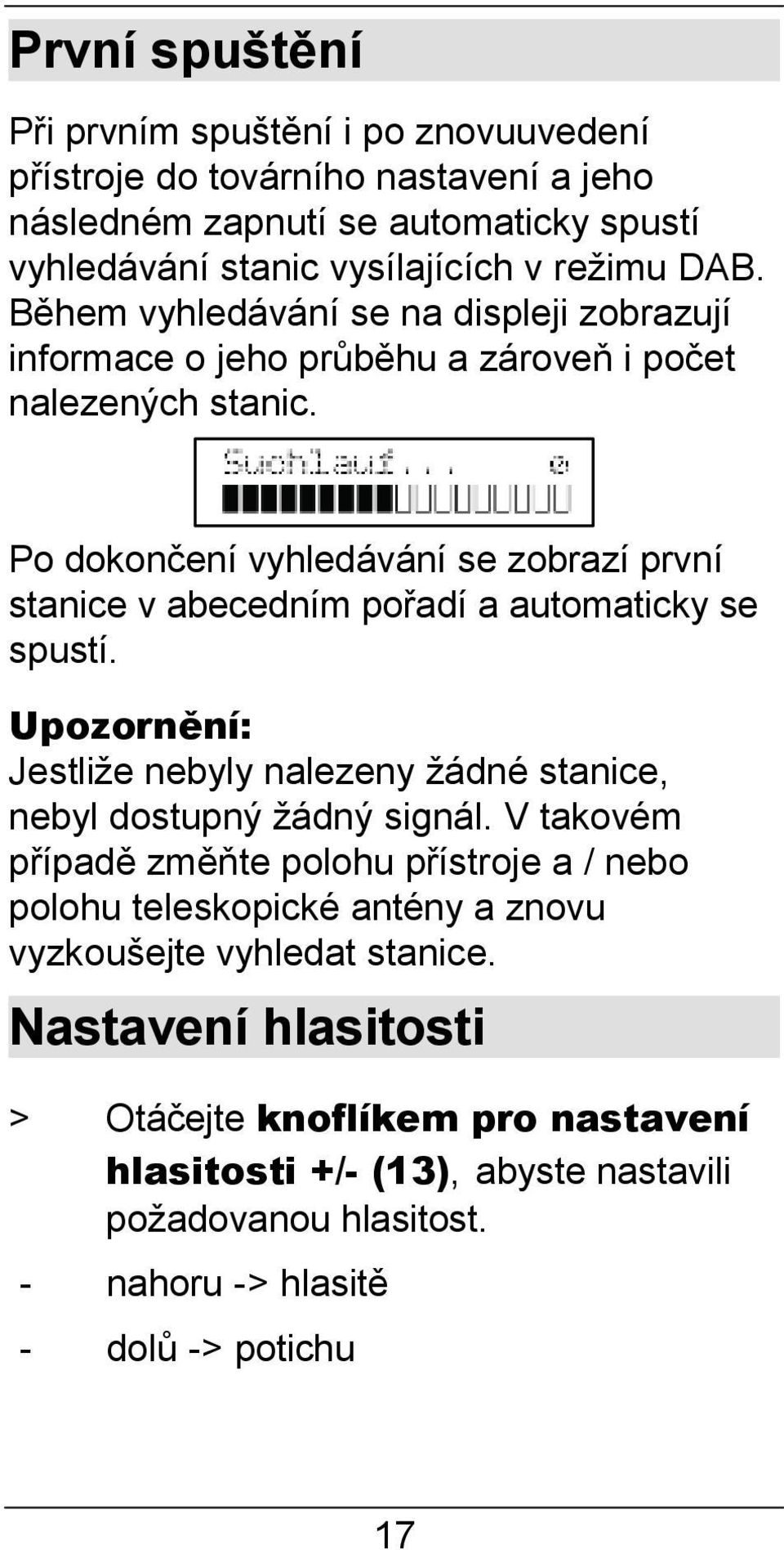 Po dokončení vyhledávání se zobrazí první stanice v abecedním pořadí a automaticky se spustí. Upozornění: Jestliže nebyly nalezeny žádné stanice, nebyl dostupný žádný signál.