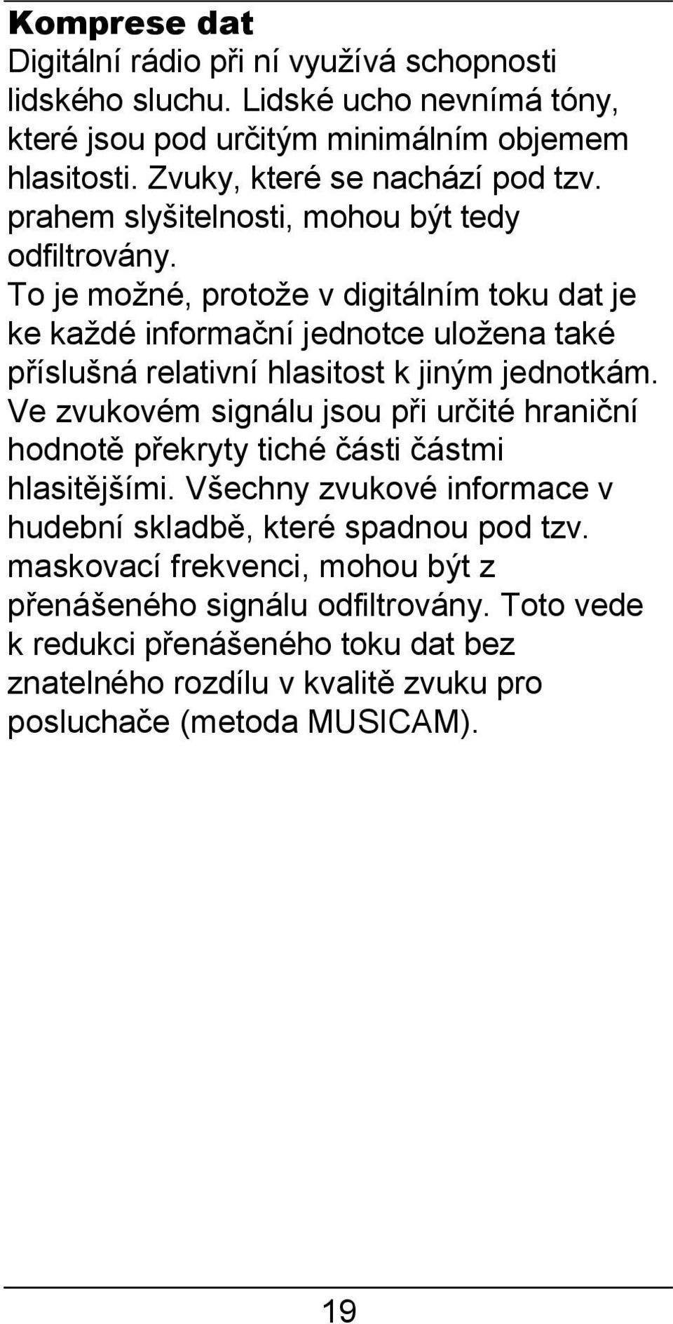 To je možné, protože v digitálním toku dat je ke každé informační jednotce uložena také příslušná relativní hlasitost k jiným jednotkám.