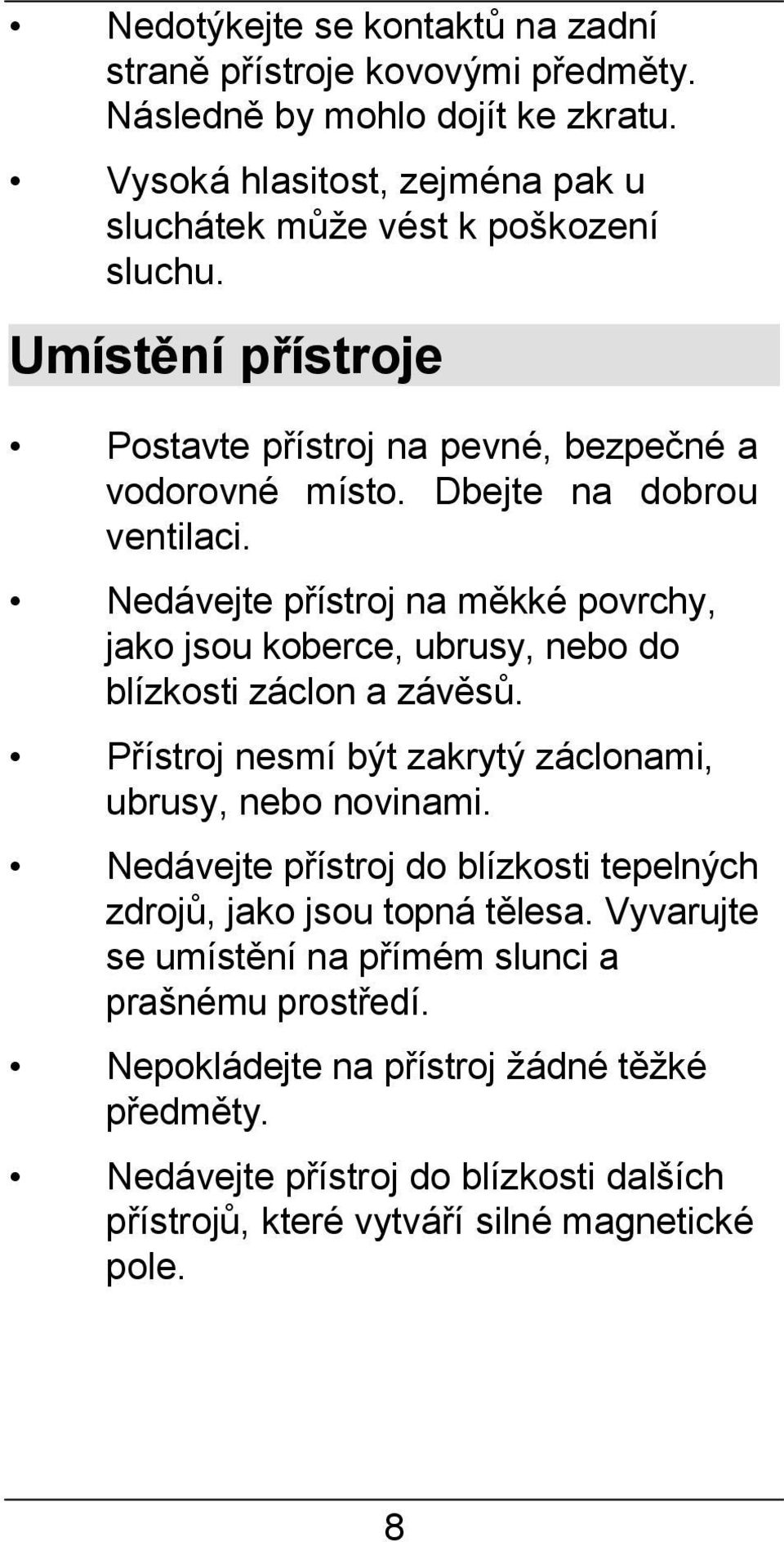 Nedávejte přístroj na měkké povrchy, jako jsou koberce, ubrusy, nebo do blízkosti záclon a závěsů. Přístroj nesmí být zakrytý záclonami, ubrusy, nebo novinami.