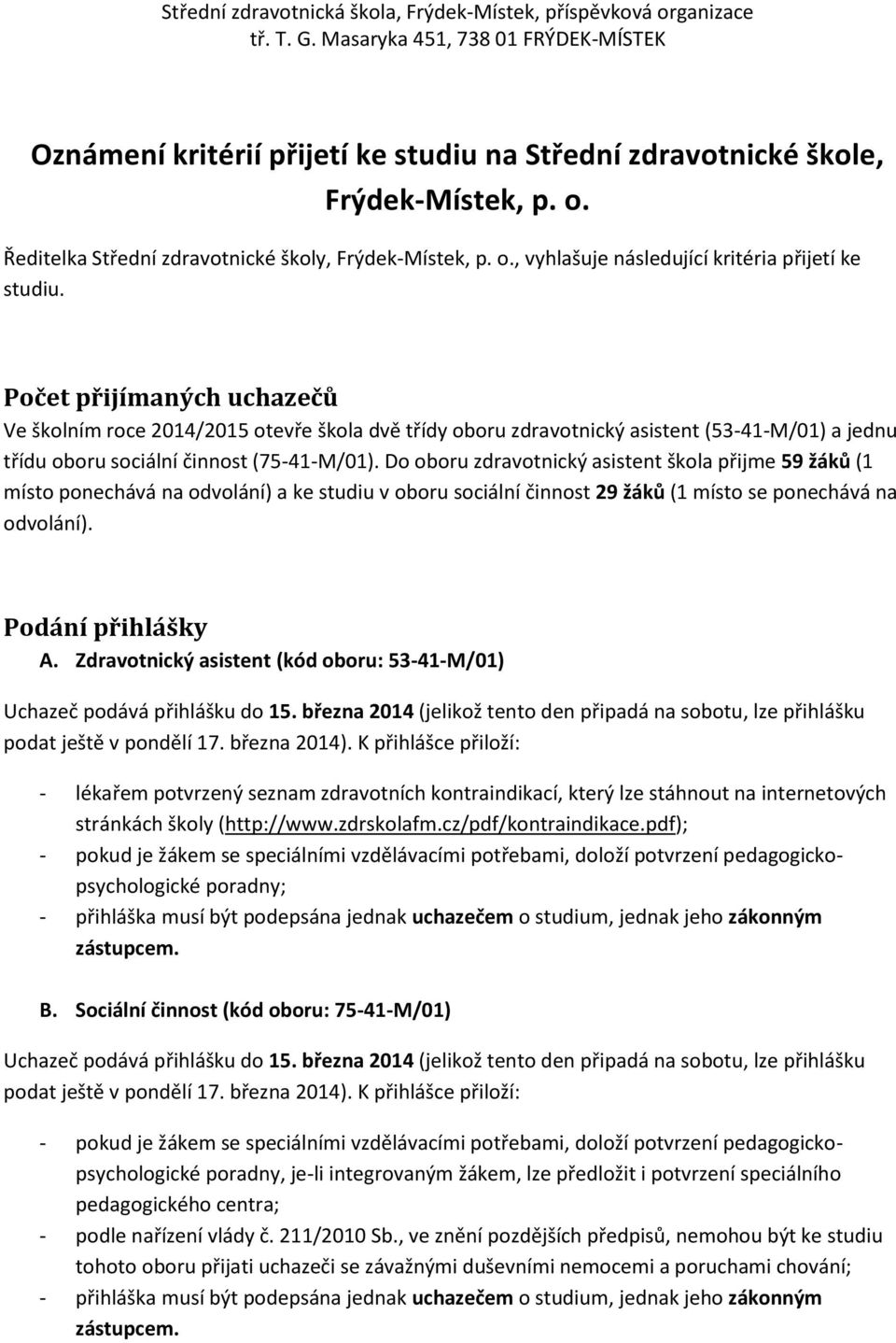 Do oboru zdravotnický asistent škola přijme 59 žáků (1 místo ponechává na odvolání) a ke studiu v oboru sociální činnost 29 žáků (1 místo se ponechává na odvolání). Podání přihlášky A.