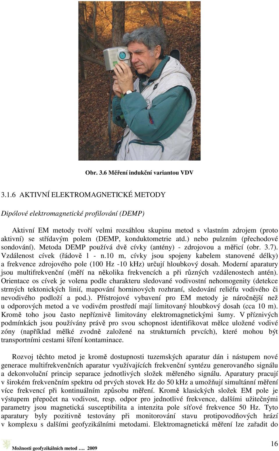 konduktometrie atd.) nebo pulzním (přechodové sondování). Metoda DEMP používá dvě cívky (antény) - zdrojovou a měřicí (obr. 3.7). Vzdálenost cívek (řádově l - n.