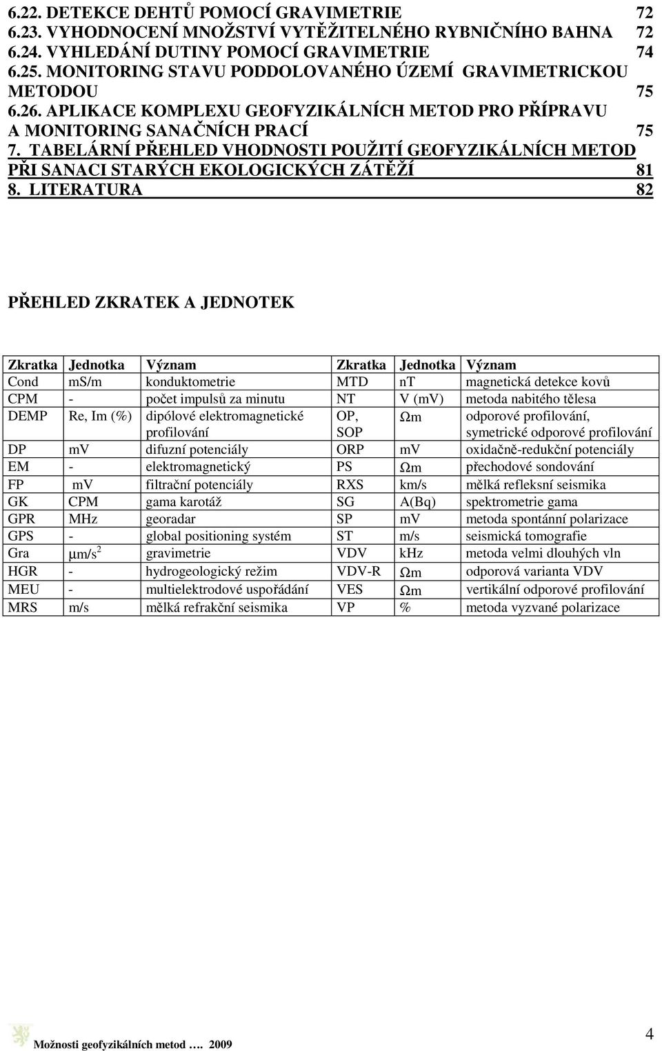 TABELÁRNÍ PŘEHLED VHODNOSTI POUŽITÍ GEOFYZIKÁLNÍCH METOD PŘI SANACI STARÝCH EKOLOGICKÝCH ZÁTĚŽÍ 81 8.
