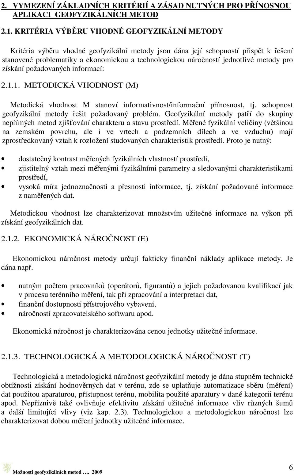 jednotlivé metody pro získání požadovaných informací: 2.1.1. METODICKÁ VHODNOST (M) Metodická vhodnost M stanoví informativnost/informační přínosnost, tj.