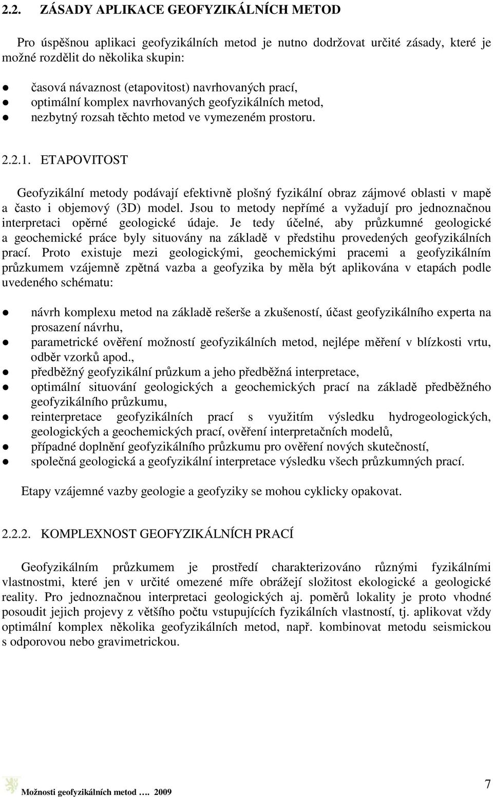 ETAPOVITOST Geofyzikální metody podávají efektivně plošný fyzikální obraz zájmové oblasti v mapě a často i objemový (3D) model.