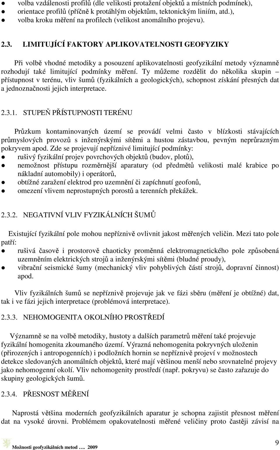 LIMITUJÍCÍ FAKTORY APLIKOVATELNOSTI GEOFYZIKY Při volbě vhodné metodiky a posouzení aplikovatelnosti geofyzikální metody významně rozhodují také limitující podmínky měření.