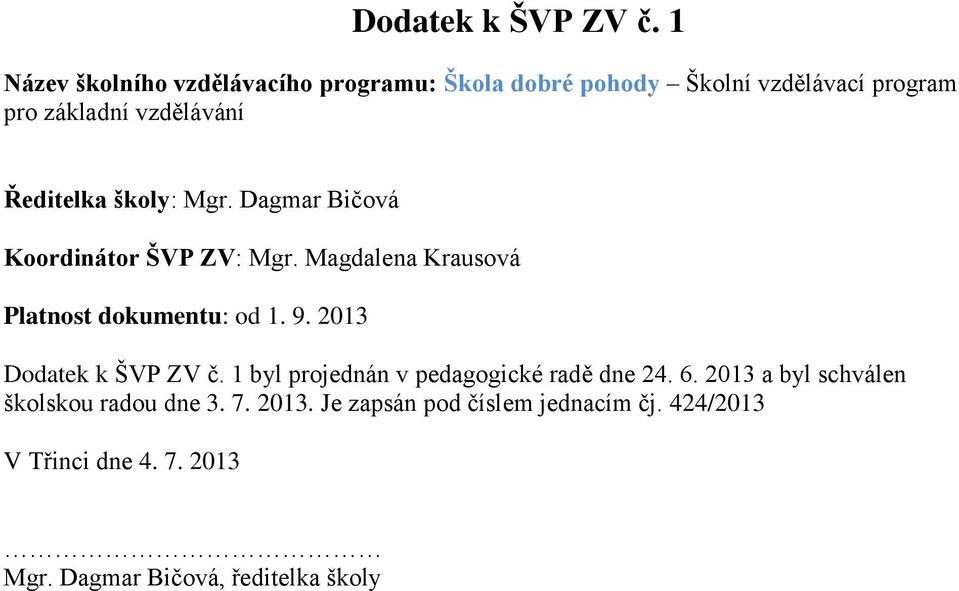 Ředitelka školy: Mgr. Dagmar Bičová Koordinátor ŠVP ZV: Mgr. Magdalena Krausová Platnost dokumentu: od 1. 9.