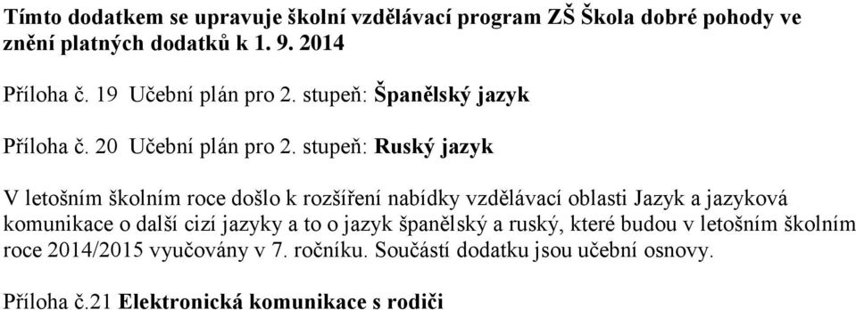 stupeň: Ruský jazyk V letošním školním roce došlo k rozšíření nabídky vzdělávací oblasti Jazyk a jazyková komunikace o další cizí