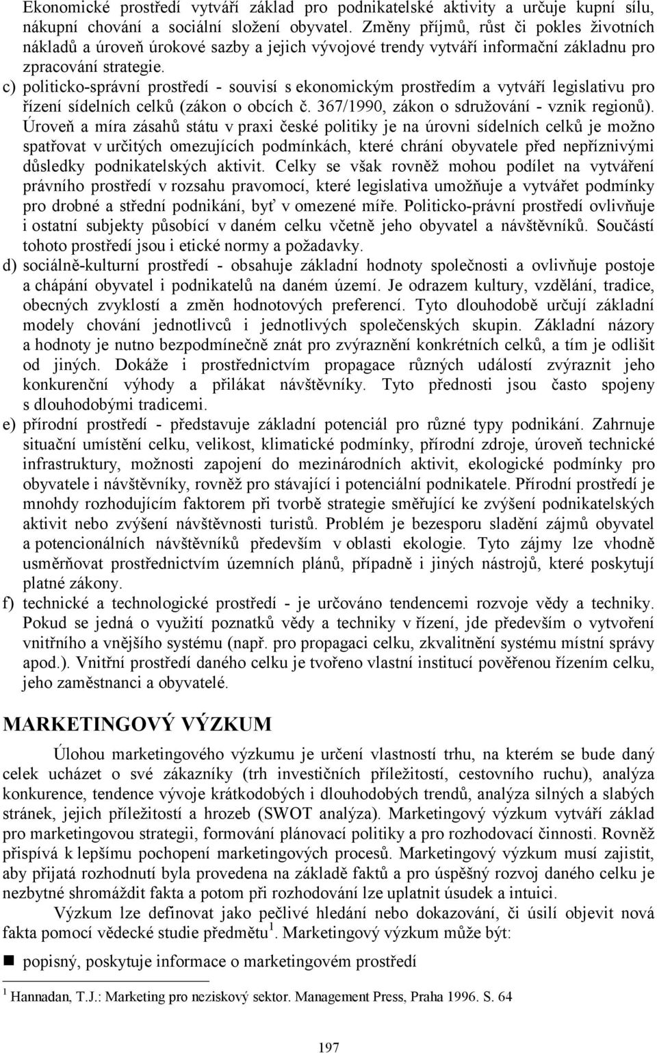 c) politicko-správní prostředí - souvisí s ekonomickým prostředím a vytváří legislativu pro řízení sídelních celků (zákon o obcích č. 367/1990, zákon o sdružování - vznik regionů).