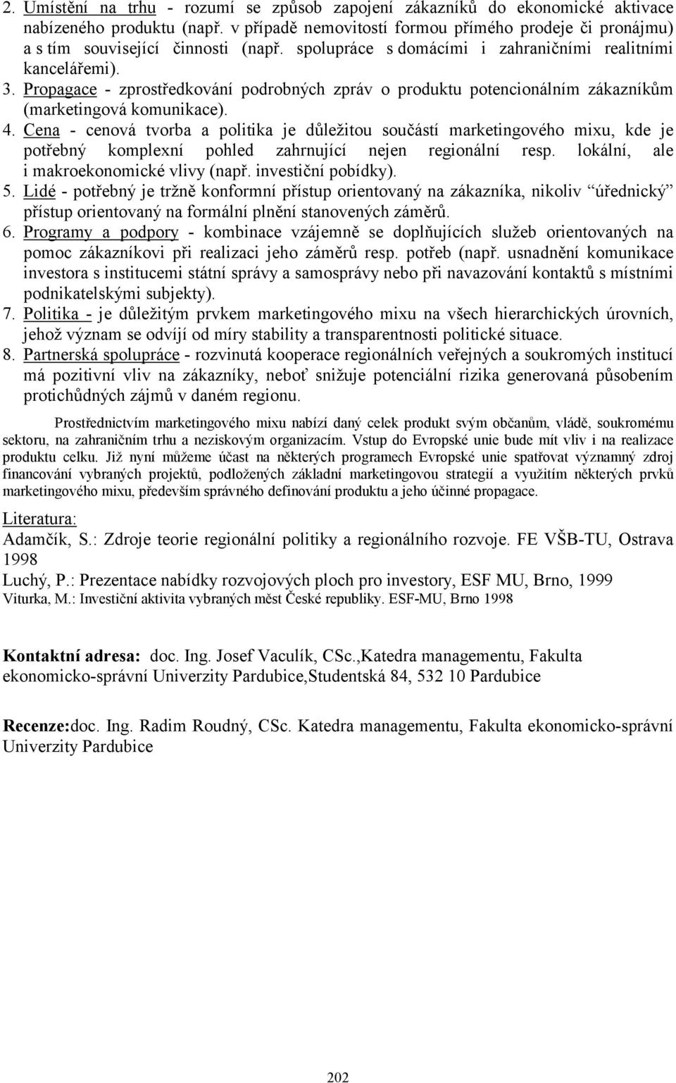 Propagace - zprostředkování podrobných zpráv o produktu potencionálním zákazníkům (marketingová komunikace). 4.