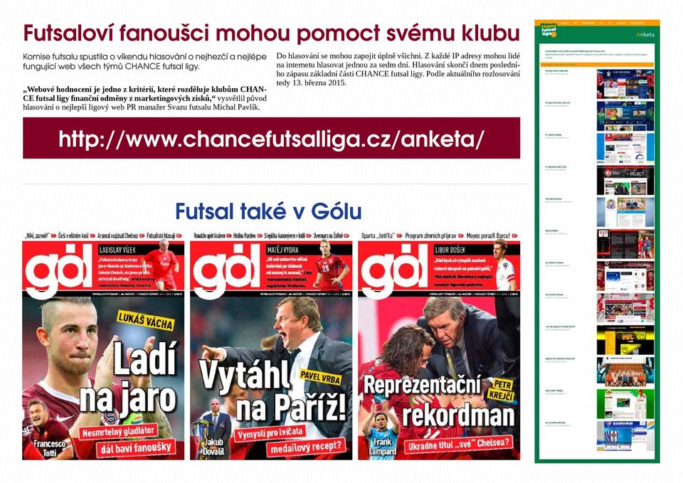 web PR manažer Svazu futsalu Michal Pavlík. Do hlasování se mohou zapojit úplně všichni. Z každé IP adresy mohou lidé na internetu hlasovat jednou za sedm dní.